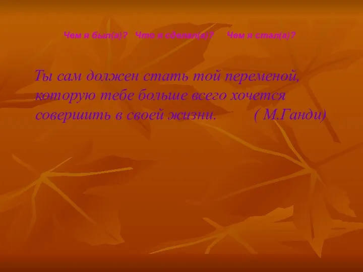 Ты сам должен стать той переменой, которую тебе больше всего хочется