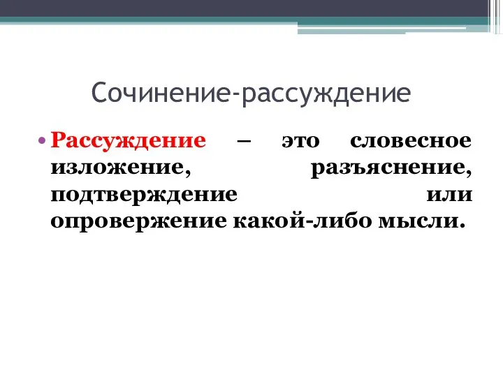 Сочинение-рассуждение Рассуждение – это словесное изложение, разъяснение, подтверждение или опровержение какой-либо мысли.