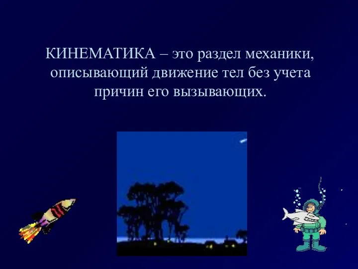 КИНЕМАТИКА – это раздел механики, описывающий движение тел без учета причин его вызывающих.