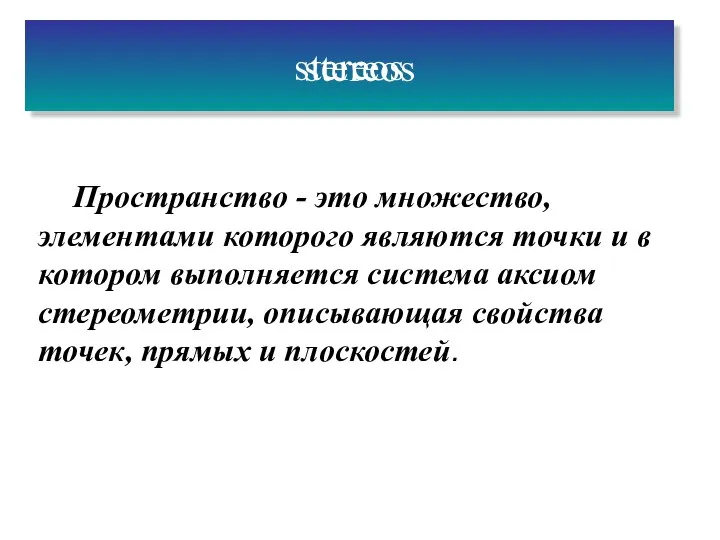 stereos Пространство - это множество, элементами которого являются точки и в