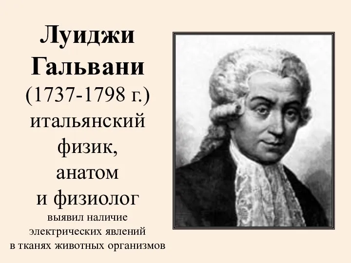 Луиджи Гальвани (1737-1798 г.) итальянский физик, анатом и физиолог выявил наличие