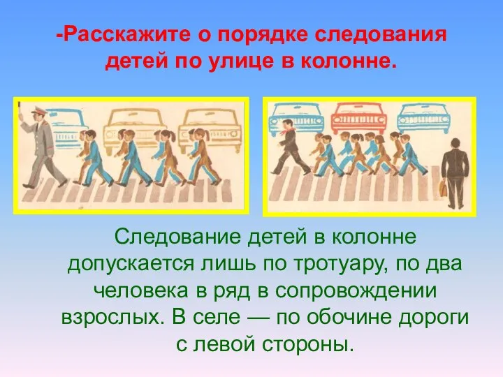 -Расскажите о порядке следования детей по улице в колонне. Следование детей