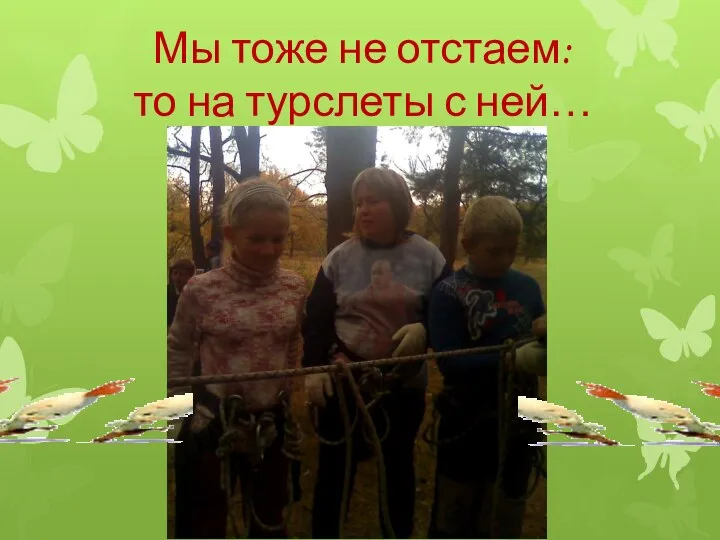 Мы тоже не отстаем: то на турслеты с ней…