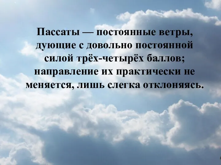 Пассаты — постоянные ветры, дующие с довольно постоянной силой трёх-четырёх баллов;