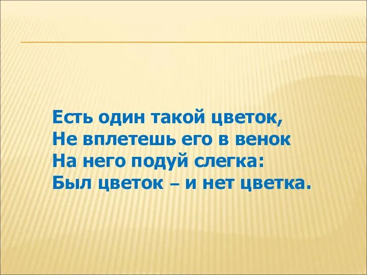 Есть один такой цветок, Не вплетешь его в венок На него