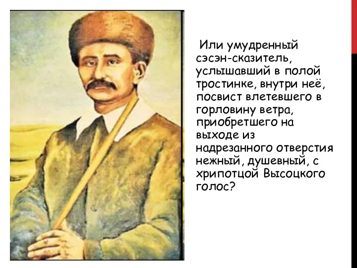 Или умудренный сэсэн-сказитель, услышавший в полой тростинке, внутри неё, посвист влетевшего