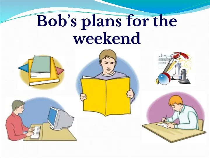 Bob’s plans for the weekend