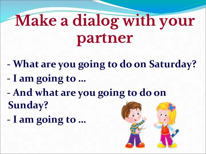 Make a dialog with your partner - What are you going