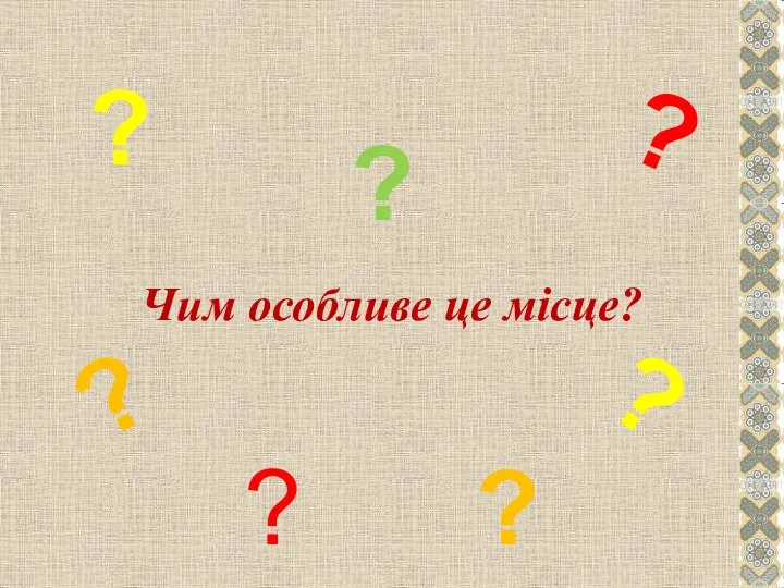 Чим особливе це місце? ? ? ? ? ? ? ?