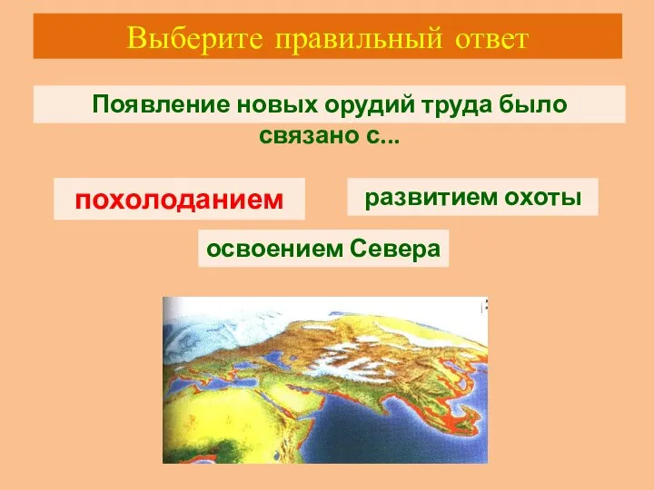 Выберите правильный ответ Появление новых орудий труда было связано с... похолоданием развитием охоты освоением Севера похолоданием