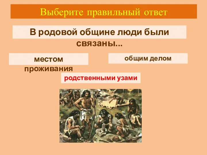 Выберите правильный ответ В родовой общине люди были связаны... общим делом