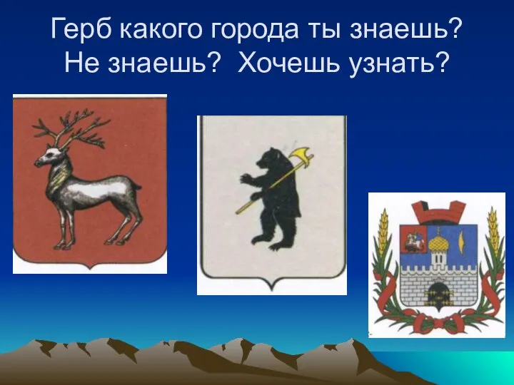 Герб какого города ты знаешь? Не знаешь? Хочешь узнать?