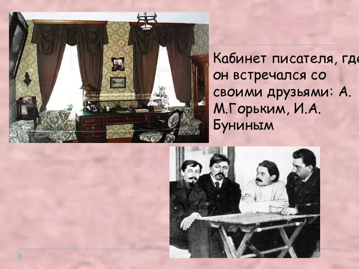 Кабинет писателя, где он встречался со своими друзьями: А.М.Горьким, И.А.Буниным