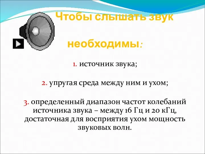 Чтобы слышать звук необходимы: 1. источник звука; 2. упругая среда между