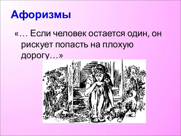 Афоризмы «… Если человек остается один, он рискует попасть на плохую дорогу…»