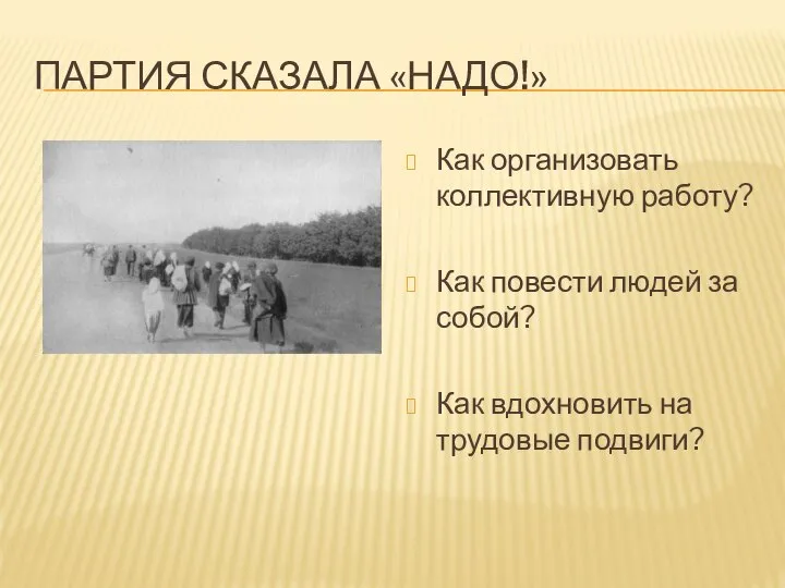 ПАРТИЯ СКАЗАЛА «НАДО!» Как организовать коллективную работу? Как повести людей за