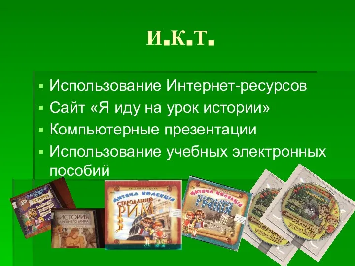 И.К.Т. Использование Интернет-ресурсов Сайт «Я иду на урок истории» Компьютерные презентации Использование учебных электронных пособий