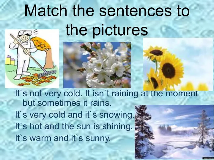 Match the sentences to the pictures s It`s not very cold.