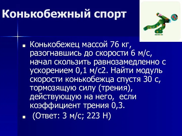 Конькобежный спорт Конькобежец массой 76 кг, разогнавшись до скорости 6 м/с,