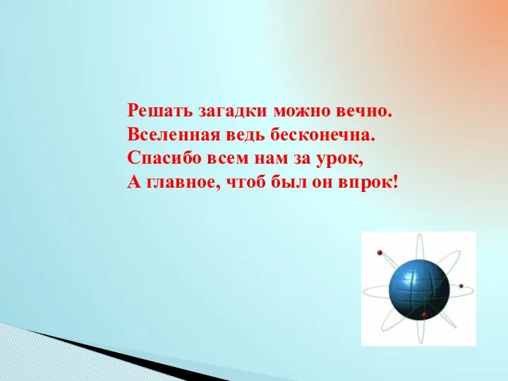 Решать загадки можно вечно. Вселенная ведь бесконечна. Спасибо всем нам за