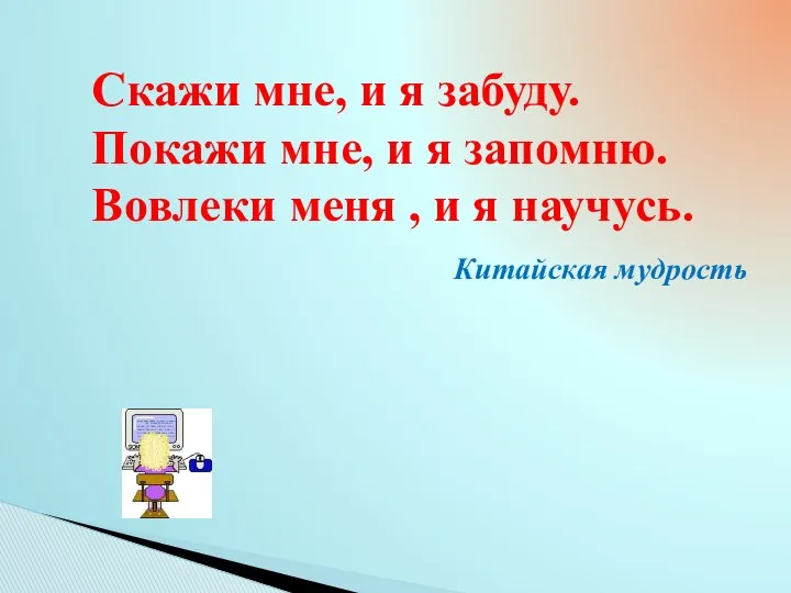 Скажи мне, и я забуду. Покажи мне, и я запомню. Вовлеки