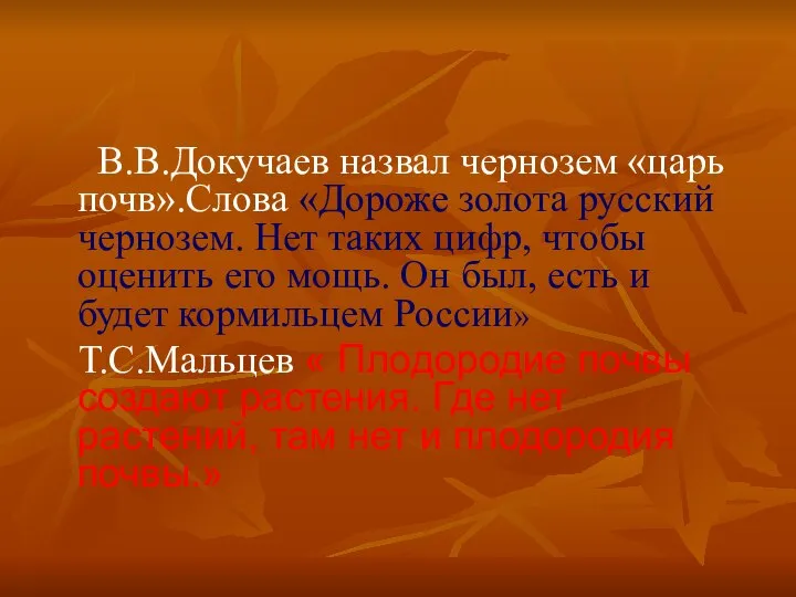 В.В.Докучаев назвал чернозем «царь почв».Слова «Дороже золота русский чернозем. Нет таких