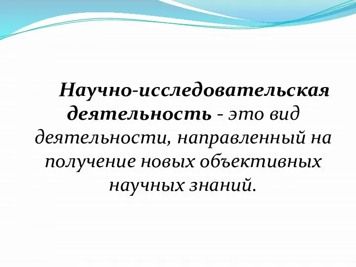 Научно-исследовательская деятельность - это вид деятельности, направленный на получение новых объективных научных знаний.