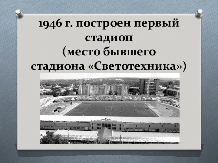 1946 г. построен первый стадион (место бывшего стадиона «Светотехника»)