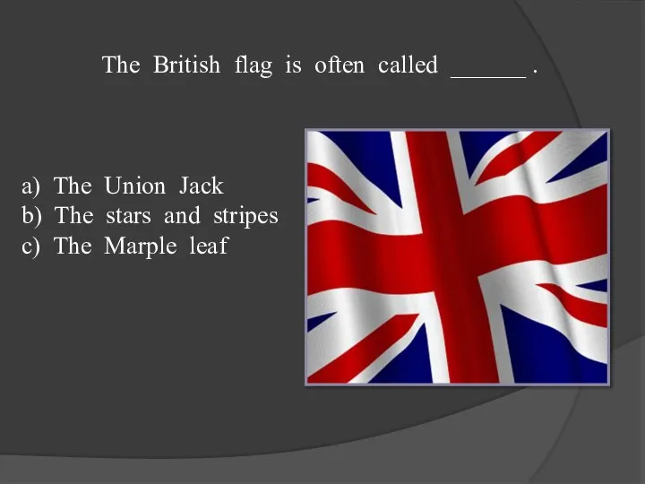 The British flag is often called ______ . a) The Union