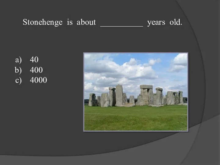 Stonehenge is about __________ years old. 40 400 4000