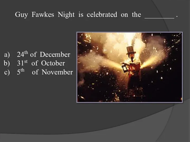 Guy Fawkes Night is celebrated on the ________ . 24th of