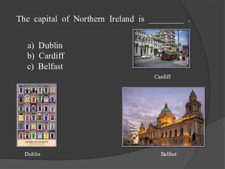 The capital of Northern Ireland is ________ . a) Dublin b)