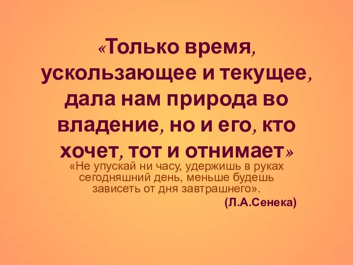 «Только время, ускользающее и текущее, дала нам природа во владение, но