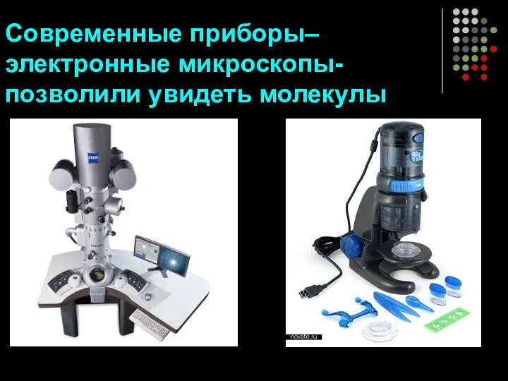 Современные приборы– электронные микроскопы- позволили увидеть молекулы