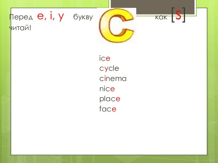 Перед e, i, y букву как [s] читай! ice cycle cinema nice place face