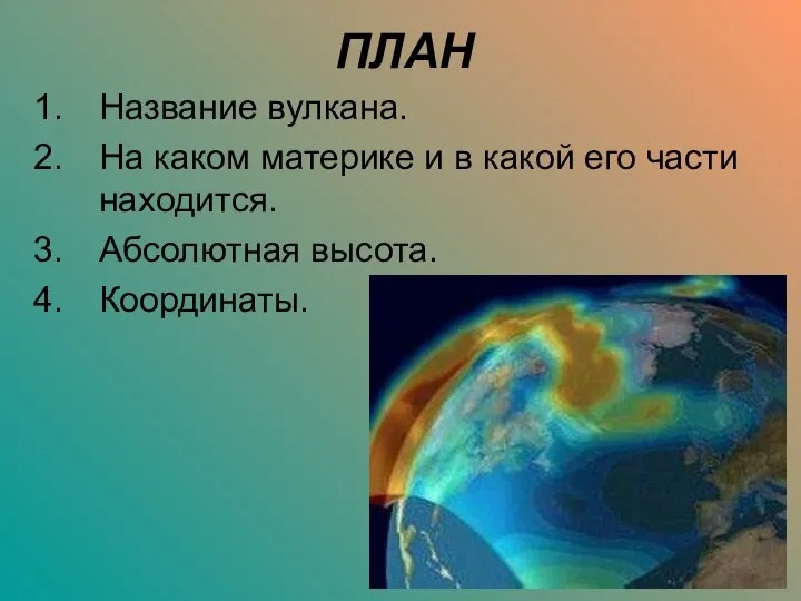 ПЛАН Название вулкана. На каком материке и в какой его части находится. Абсолютная высота. Координаты.