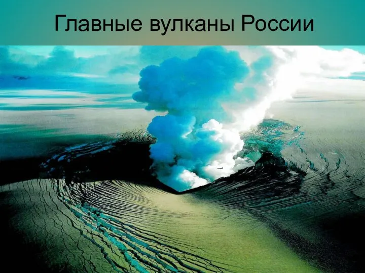 Главные вулканы России Всего в России насчитывается 68 действующих вулканов, из