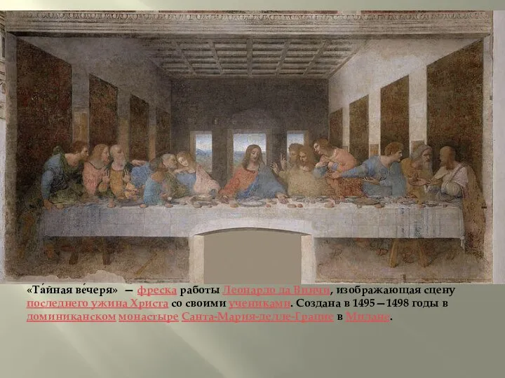 «Та́йная ве́черя» — фреска работы Леонардо да Винчи, изображающая сцену последнего