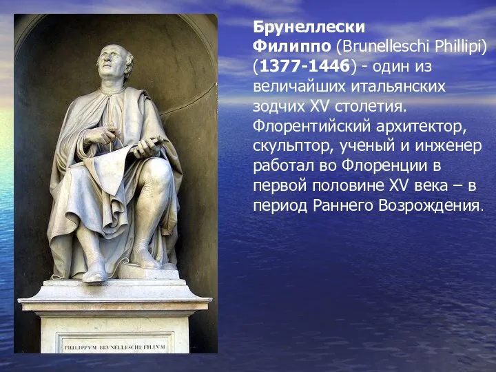 Брунеллески Филиппо (Brunelleschi Phillipi) (1377-1446) - один из величайших итальянских зодчих