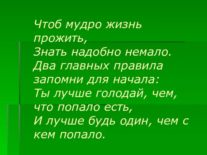 Чтоб мудро жизнь прожить, Знать надобно немало. Два главных правила запомни