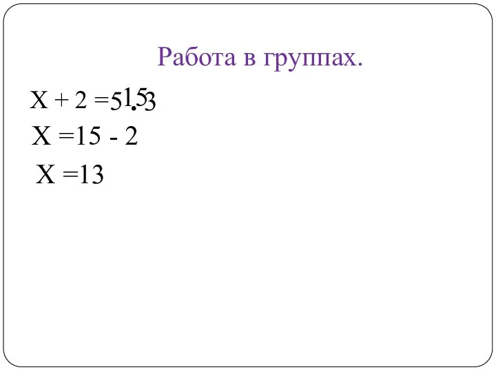 Работа в группах. Х + 2 = 5 . 3 15