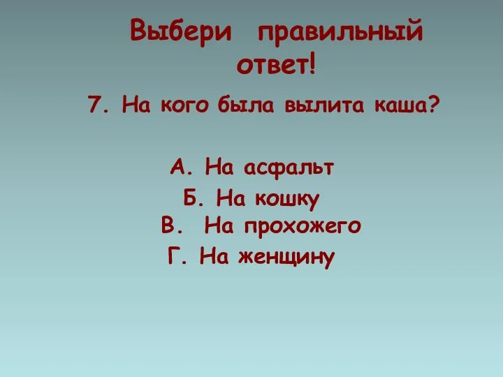 Выбери правильный ответ! 7. На кого была вылита каша? А. На