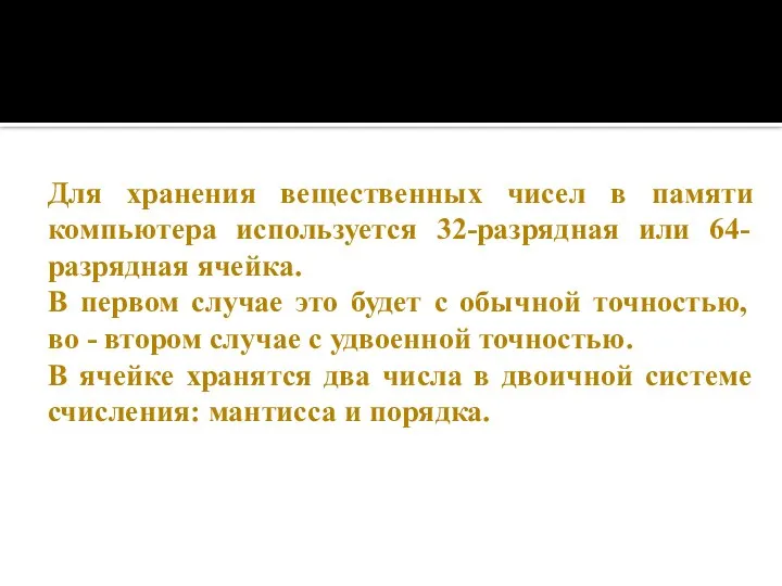 Для хранения вещественных чисел в памяти компьютера используется 32-разрядная или 64-разрядная