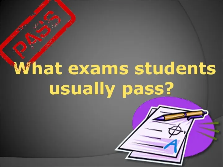 What exams students usually pass?