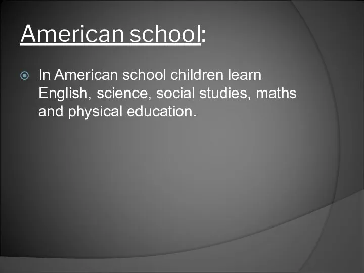 American school: In American school children learn English, science, social studies, maths and physical education.