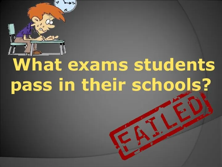 What exams students pass in their schools?