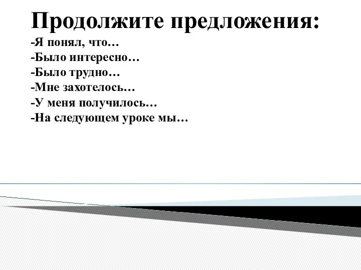 Продолжите предложения: -Я понял, что… -Было интересно… -Было трудно… -Мне захотелось…