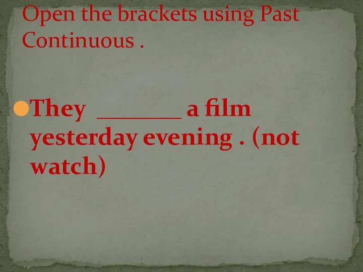 They _______ a film yesterday evening . (not watch) Open the brackets using Past Continuous .