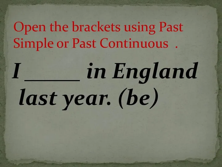 I _____ in England last year. (be) Open the brackets using