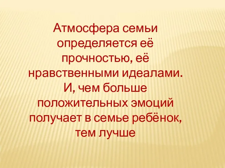 Атмосфера семьи определяется её прочностью, её нравственными идеалами. И, чем больше